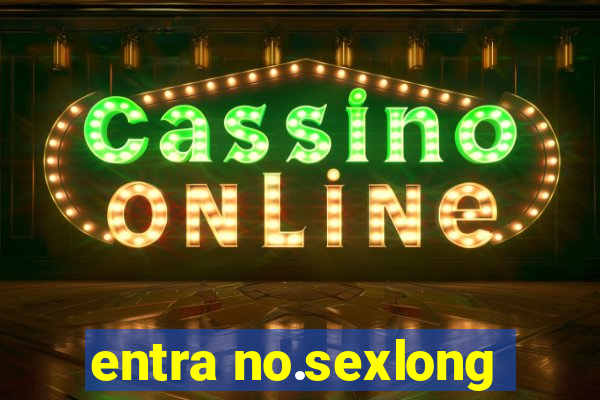 entra no.sexlong